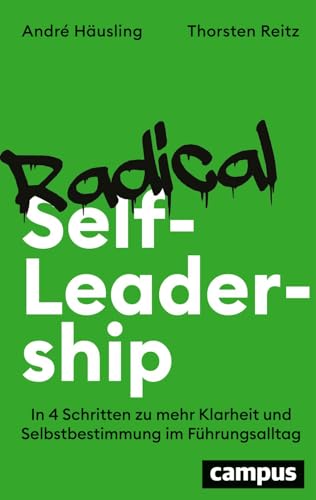 Radical Self-Leadership: In 4 Schritten zu mehr Klarheit und Selbstbestimmung im Führungsalltag von Campus Verlag
