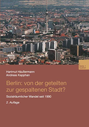 Berlin: Von der geteilten zur gespaltenen Stadt?: Sozialräumlicher Wandel seit 1990 Berlin: Von der geteilten zur gespaltenen Stadt?: Sozialräumlicher Wandel seit 1990
