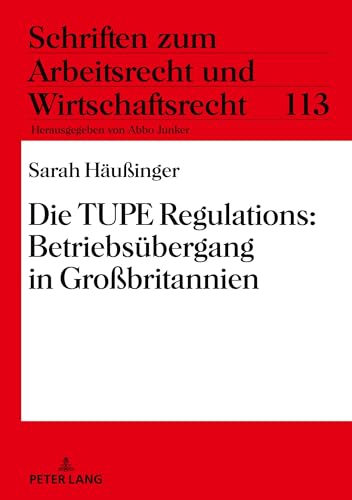 Die TUPE Regulations: Betriebsübergang in Großbritannien: Betriebsuebergang in Großbritannien (Schriften zum Arbeitsrecht und Wirtschaftsrecht, Band 113) von Peter Lang