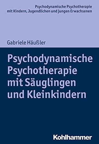 Psychodynamische Psychotherapie mit Säuglingen und Kleinkindern (Psychodynamische Psychotherapie mit Kindern, Jugendlichen und jungen Erwachsenen: ... Praxis und Anwendungen im 21. Jahrhundert) von Kohlhammer