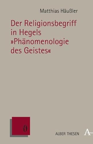 Der Religionsbegriff in Hegels "Phänomenologie des Geistes" (Alber Thesen Philosophie)