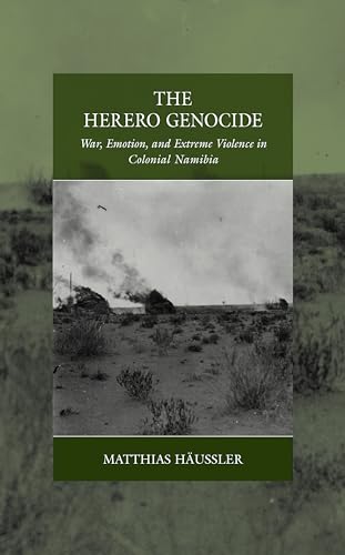 The Herero Genocide: War, Emotion, and Extreme Violence in Colonial Namibia (War and Genocide, 31)