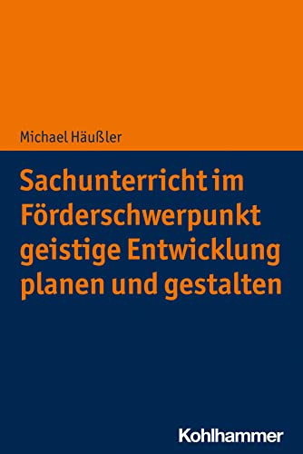 Sachunterricht im Förderschwerpunkt geistige Entwicklung planen und gestalten: Sonderpädagogischer Schwerpunkt Geistige Entwicklung (Schule und Unterricht bei intellektueller Beeinträchtigung)