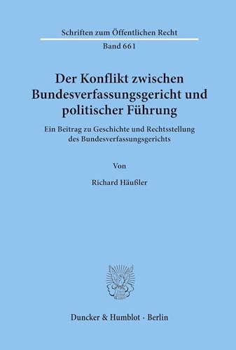 Der Konflikt zwischen Bundesverfassungsgericht und politischer Führung.: Ein Beitrag zu Geschichte und Rechtsstellung des Bundesverfassungsgerichts. (Schriften zum Öffentlichen Recht, Band 661)