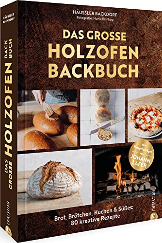 Kochbuch/Backbuch Grillen – Das große Holzofen-Backbuch: Brot, Brötchen, Kuchen & Süßes: 75 kreative und erprobte Rezepte. Mit Vorwort und ... Vorwort und Rezeptbeiträgen von Johann Lafer von Christian
