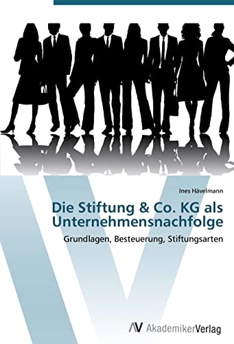 Die Stiftung & Co. KG als Unternehmensnachfolge: Grundlagen, Besteuerung, Stiftungsarten von VDM Verlag