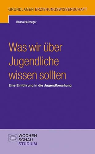 Was wir über Jugendliche wissen sollten: Eine Einführung in die Jugendforschung (Grundlagen)