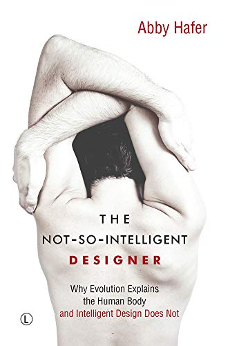 The Not-So-Intelligent Designer: Why Evolution Explains the Human Body and Intelligent Design Does Not von Lutterworth Press