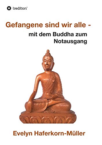 Gefangene sind wir alle: mit dem Buddha zum Notausgang von tredition