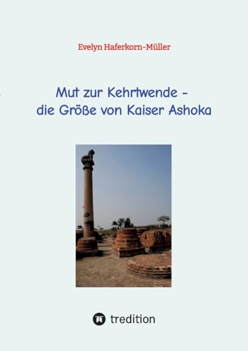 Mut zur Kehrtwende - die Größe von Kaiser Ashoka