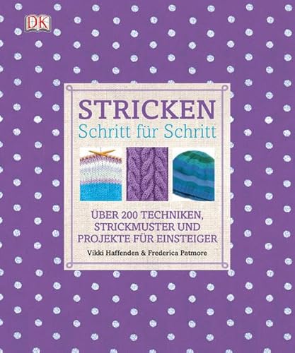 Stricken Schritt für Schritt: Über 200 Techniken, Strickmuster und Projekte für Einsteiger