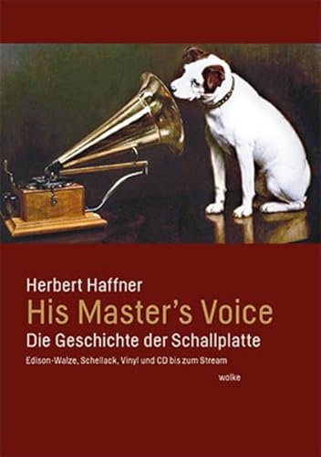 His Master’s Voice: Die Geschichte der Schallplatte. Edison-Walze, Schellack, Vinyl und CD bis zum Stream