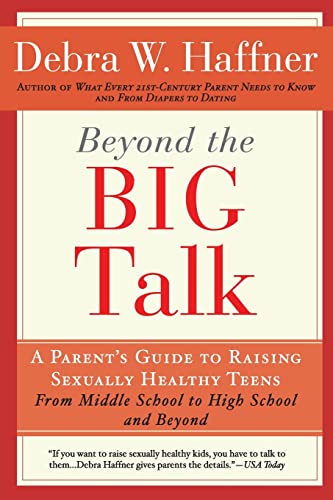 Beyond the Big Talk Revised Edition: A Parent's Guide to Raising Sexually Healthy Teens - From Middle School to High School and Beyond