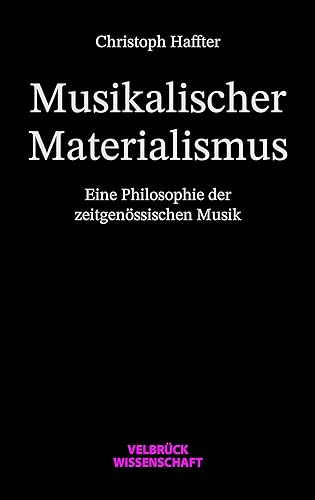 Musikalischer Materialismus: Eine Philosophie der zeitgenössischen Musik von Velbrück