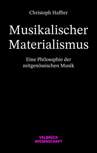 Musikalischer Materialismus: Eine Philosophie der zeitgenössischen Musik von Velbrück Wissenschaft