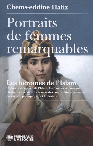 PORTRAITS DE FEMMES REMARQUABLES LES HÉROÏNES DE L’ISLAM: DEPUIS L’ÉMERGENCE DE L’ISLAM, LES FEMMES ONT MARQUÉ L’HISTOIRE ET LA CULTURE À TRAVERS DES CONTRIBU von FREMEAUX