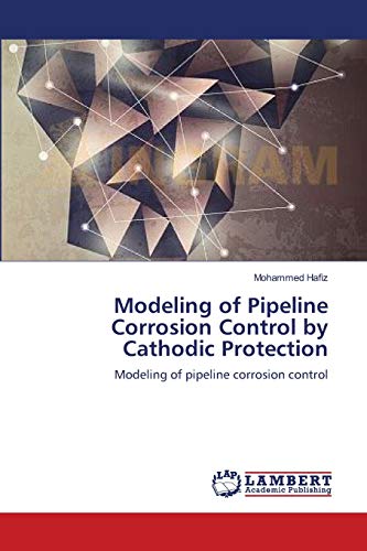 Modeling of Pipeline Corrosion Control by Cathodic Protection: Modeling of pipeline corrosion control von LAP Lambert Academic Publishing