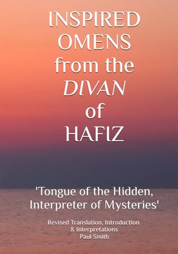INSPIRED OMENS from the DIVAN of HAFIZ: 'Tongue of the Hidden, Interpreter of Mysteries' von Independently published