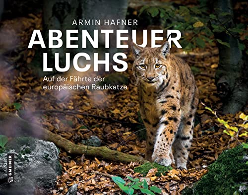 Abenteuer Luchs: Auf der Fährte der europäischen Raubkatze (Bildbände im GMEINER-Verlag) von Gmeiner-Verlag