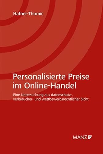 Personalisierte Preise im Online-Handel: Eine Untersuchung aus datenschutz-, verbraucher- und wettbewerbsrechtlicher Sicht von MANZ Verlag Wien