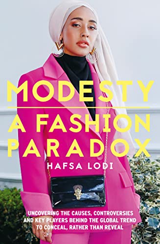 Modesty: A Fashion Paradox: Uncovering the Causes, Controversies and Key Players Behind the Global Trend to Conceal Rather Than Reveal