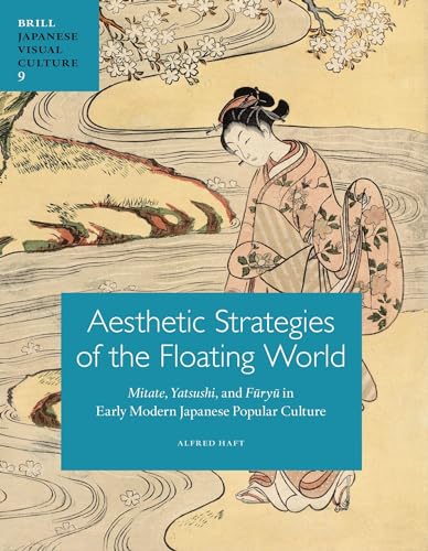 Aesthetic Strategies of the Floating World: "Mitate," "Yatsushi," and "F Ry " in Early Modern Japanese Popular Culture: Mitate, Yatsushi, and ... Culture (Japanese Visual Culture, Band 9)