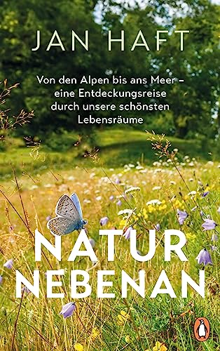 Natur nebenan: Von den Alpen bis ans Meer – eine Entdeckungsreise durch unsere schönsten Lebensräume - Von dem preisgekrönten Dokumentarfilmer, mit 32 Bildseiten von Penguin Verlag