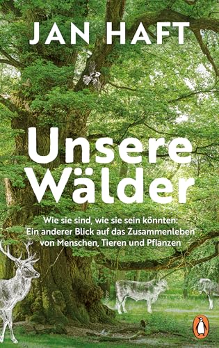 Unsere Wälder: Wie sie sind, wie sie sein könnten: Ein anderer Blick auf das Zusammenleben von Menschen, Tieren und Pflanzen - Das neue Buch des ... – Mit vielen farbigen Abbildungen des Autors