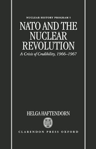 NATO and the Nuclear Revolution: A Crisis of Credibility, 1966-1967 (Nuclear History Program (Series), 5, Band 5)