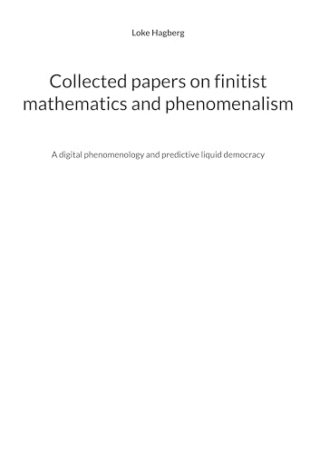 Collected papers on finitist mathematics and phenomenalism: A digital phenomenology and predictive liquid democracy von BoD – Books on Demand – Schweden
