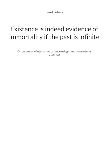 Existence is indeed evidence of immortality if the past is infinite: Or, on proofs of eternal recurrence using transition systems Existence is indeed evidence of immortality if the past is infinite: Or, on proofs of eternal recurrence using transition systems von BoD – Books on Demand – Schweden