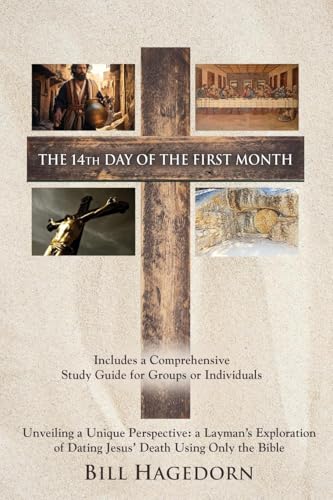 The 14th Day of the First Month: Unveiling a Unique Perspective: a Layman's Exploration of Dating Jesus' Death Using Only the Bible von Booklocker.com, Inc.