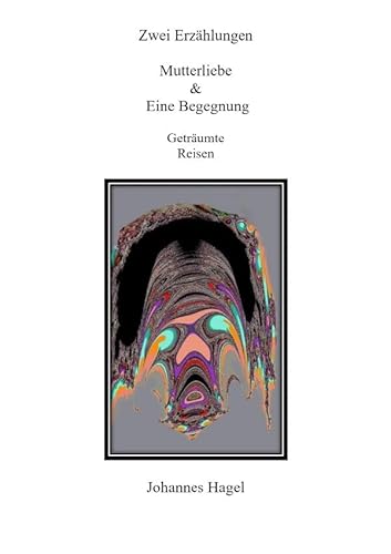 Zwei Erzählungen Mutterliebe & Eine Begegnung: Geträumte Reisen