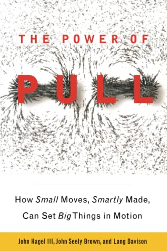 Power of Pull: How Small Moves, Smartly Made, Can Set Big Things in Motion