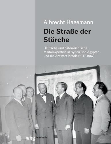 Die Straße der Störche: Deutsche und österreichische Militärexpertise in Syrien und Ägypten und die Antwort Israels (1947-1967) von wbg Academic in Herder