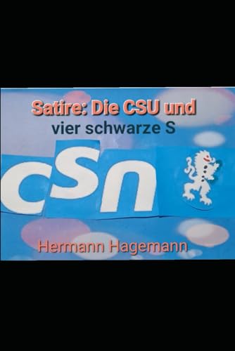 Satire: Die CSU und vier schwarze S: Heitere Geschichten über die CSU-Helden: Strauß, Stoiber, Seehofer und Söder von Independently published