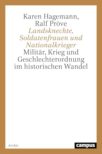 Landsknechte, Soldatenfrauen und Nationalkrieger: Militär, Krieg und Geschlechterordnung im historischen Wandel (Geschichte und Geschlechter)