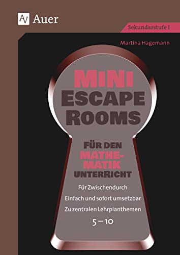 Mini-Escape Rooms für den Mathematikunterricht: Für Zwischendurch. Einfach und sofort umsetzbar. Zu zentralen Lehrplanthemen. 5-10 (5. bis 10. Klasse) (Escape Rooms Sekundarstufe)