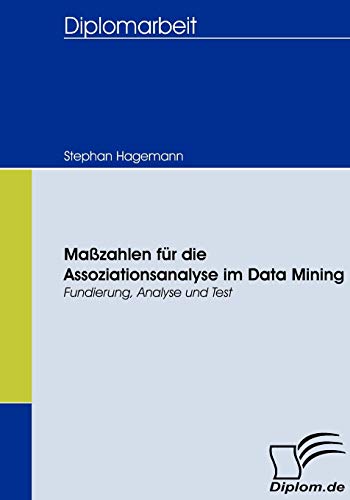 Maßzahlen für die Assoziationsanalyse im Data Mining. Fundierung, Analyse und Test