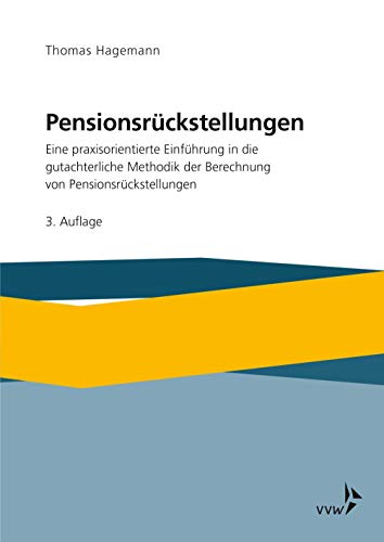 Pensionsrückstellungen: Eine praxisorientierte Einführung in die gutachterliche Methodik der Berechnung von Pensionsrückstellungen Pensionsrückstellungen: Eine praxisorientierte Einführung in die gutachterliche Methodik der Berechnung von Pensionsrückstellungen