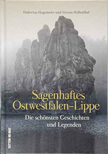 Die schönsten Mythen, Märchen, Sagen und Legenden aus Ostwestfalen-Lippe, liebevoll zusammengestellt, neu erzählt und reich bebildert.: Die schönsten Geschichten und Legenden (Sutton Sagen & Legenden)