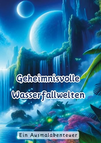 Geheimnisvolle Wasserfallwelten: Ein Ausmalabenteuer Geheimnisvolle Wasserfallwelten: Ein Ausmalabenteuer von tredition