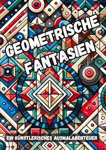 Geometrische Fantasien: Ein künstlerisches Ausmalabenteuer Geometrische Fantasien: Ein künstlerisches Ausmalabenteuer von tredition