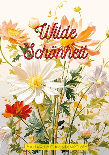 Wilde Schönheit: Malbuch mit Blumenmotiven Wilde Schönheit: Malbuch mit Blumenmotiven von tredition