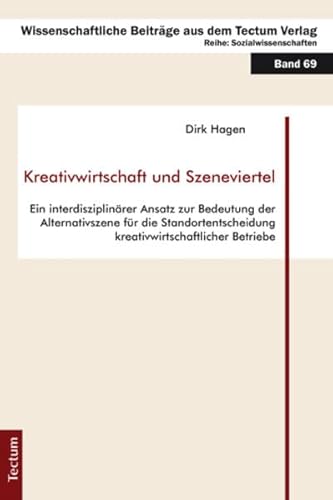 Kreativwirtschaft und Szeneviertel: Ein interdisziplinärer Ansatz zur Bedeutung der Alternativszene für die Standortentscheidung ... aus dem Tectum Verlag: Sozialwissenschaften)