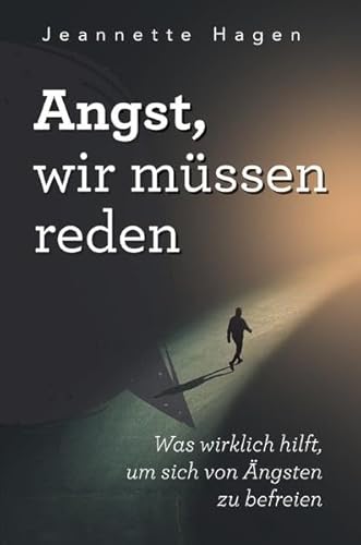 Angst, wir müssen reden: Was wirklich hilft, um sich von Ängsten zu befreien