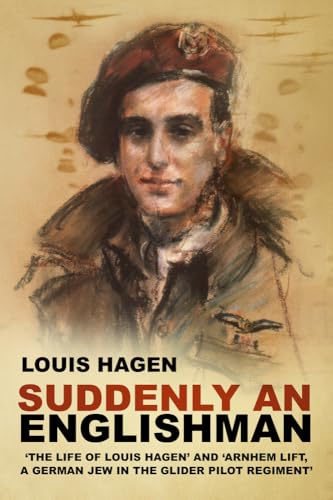 Suddenly an Englishman: 'the Life of Louis Hagen' and 'arnhem Lift, a German Jew in the Glider Pilot Regiment' von The History Press