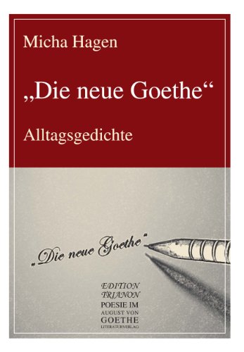 "Die neue Goethe": Alltagsgedichte (August von Goethe Literaturverlag) von Frankfurter Literaturverlag GmbH