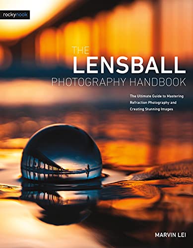 The Lensball Photography Handbook: The Ultimate Guide to Mastering Refraction Photography and Creating Stunning Images von Rocky Nook