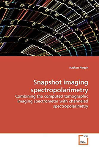 Snapshot imaging spectropolarimetry: Combining the computed tomographic imaging spectrometer with channeled spectropolarimetry von VDM Verlag